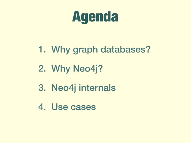 Agenda
1. Why graph databases?
2. Why Neo4j?
3. Neo4j internals
4. Use cases
