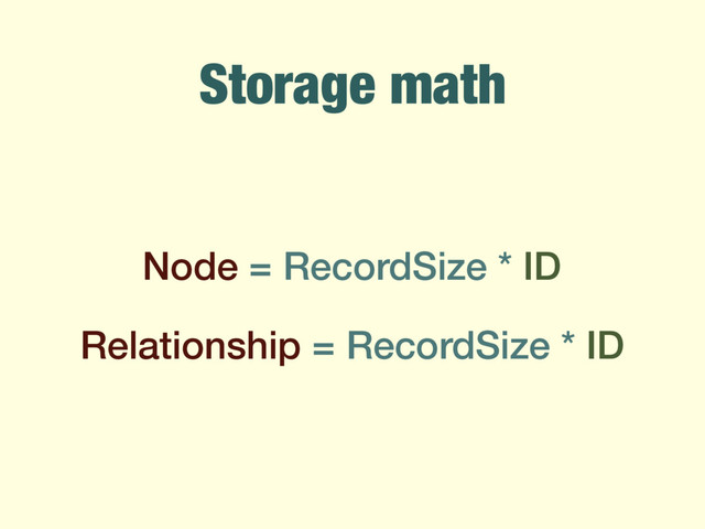 Storage math
Node = RecordSize * ID
Relationship = RecordSize * ID
