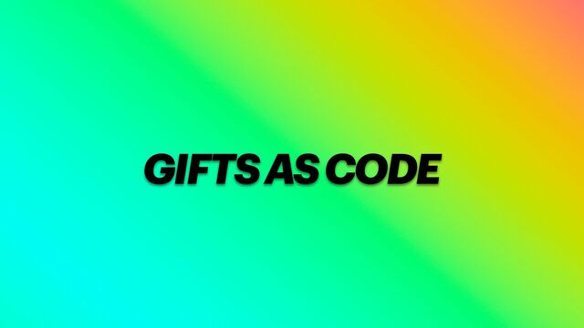 GIFTS AS CODE
