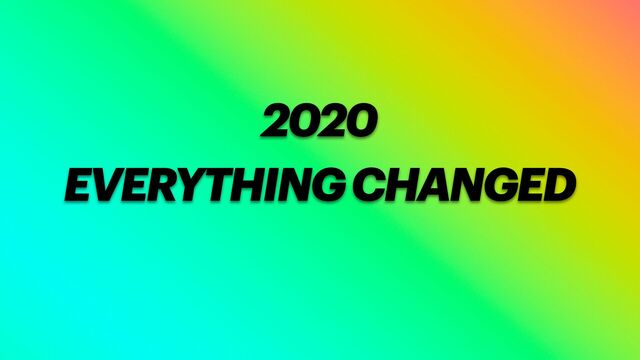 EVERYTHING CHANGED
2020
