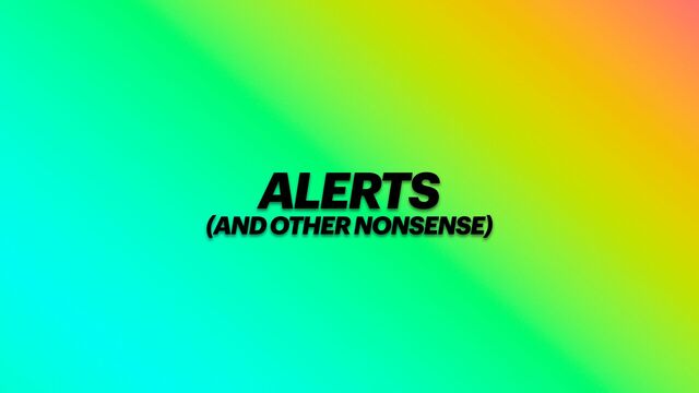 ALERTS


(AND OTHER NONSENSE)

