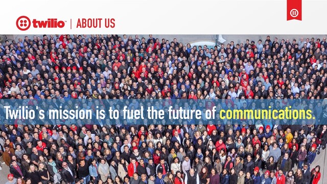 ABOUT US
Twilio's mission is to fuel the future of communications.
