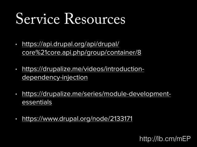 Service Resources
• https://api.drupal.org/api/drupal/
core%21core.api.php/group/container/8
• https://drupalize.me/videos/introduction-
dependency-injection
• https://drupalize.me/series/module-development-
essentials
• https://www.drupal.org/node/2133171
http://lb.cm/mEP

