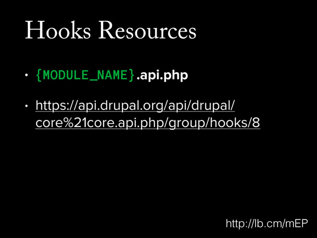 Hooks Resources
• {MODULE_NAME}.api.php
• https://api.drupal.org/api/drupal/
core%21core.api.php/group/hooks/8
http://lb.cm/mEP

