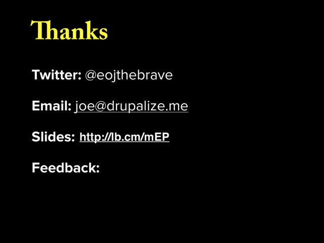 Thanks
Twitter: @eojthebrave
Email: joe@drupalize.me
Slides:
Feedback:
http://lb.cm/mEP
