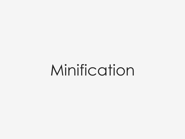 Minification
