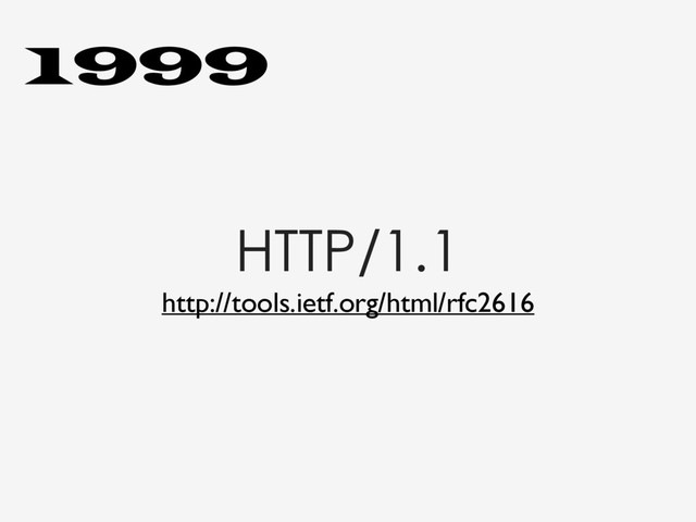 HTTP/1.1
http://tools.ietf.org/html/rfc2616
1999
