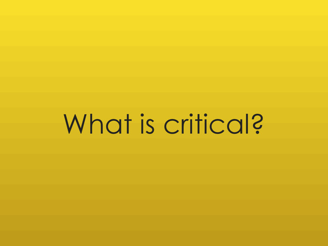 What is critical?
