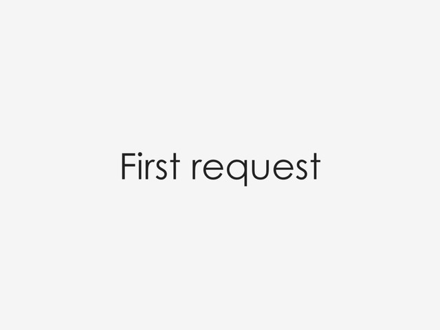 First request
