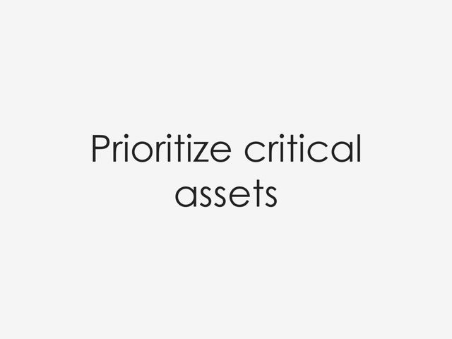 Prioritize critical
assets
