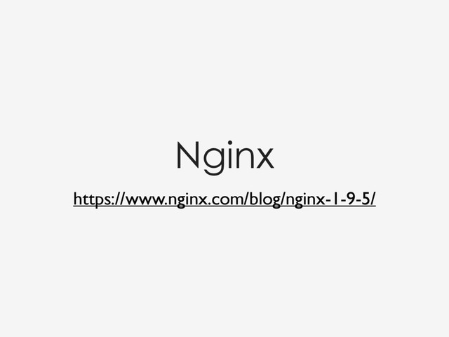 Nginx
https://www.nginx.com/blog/nginx-1-9-5/
