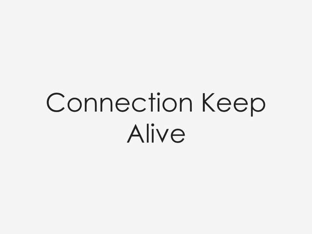Connection Keep
Alive
