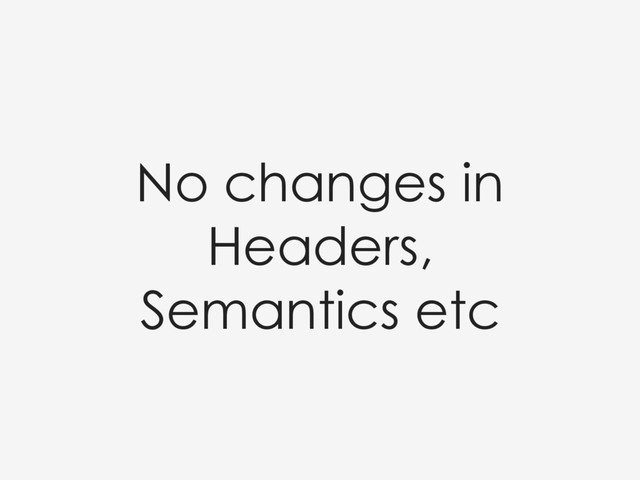 No changes in
Headers,
Semantics etc

