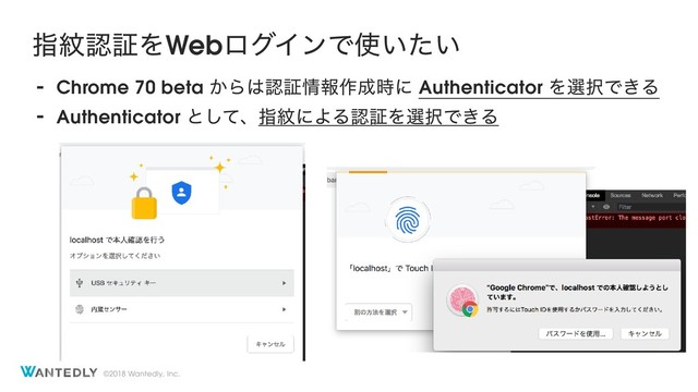 ©2018 Wantedly, Inc.
ࢦ໲ೝূΛWebϩάΠϯͰ࢖͍͍ͨ
- Chrome 70 beta ͔Β͸ೝূ৘ใ࡞੒࣌ʹ Authenticator Λબ୒Ͱ͖Δ
- Authenticator ͱͯ͠ɺࢦ໲ʹΑΔೝূΛબ୒Ͱ͖Δ
