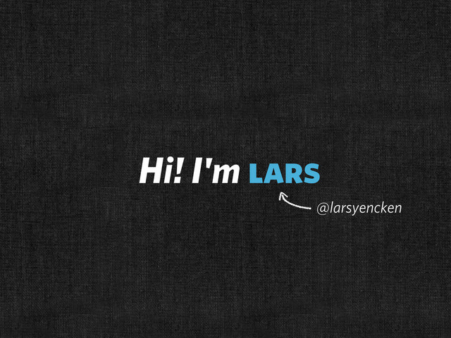 Hi! I'm lars
@larsyencken
