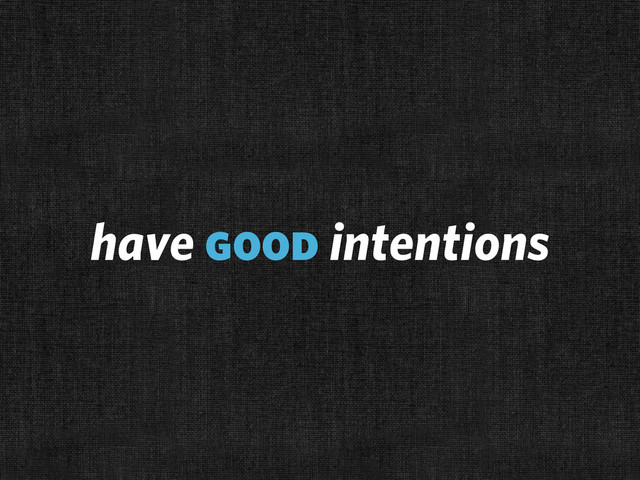have good intentions
