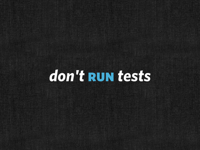 don't run tests
