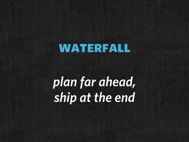 waterfall
plan far ahead,
ship at the end
