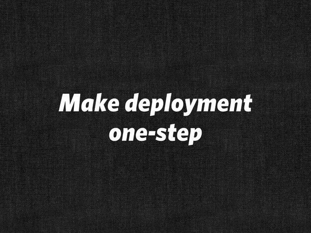 Make deployment
one-step
