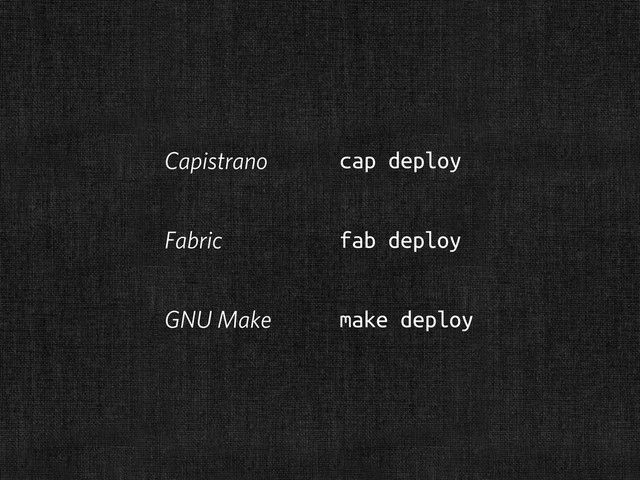 Capistrano cap deploy
Fabric fab deploy
GNU Make make deploy
