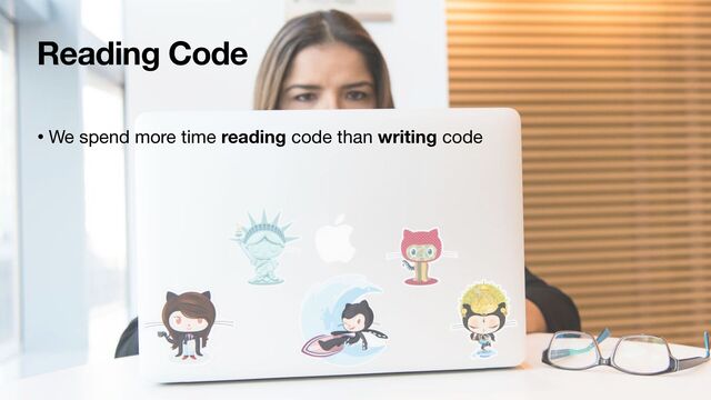 Reading Code
• We spend more time reading code than writing code


