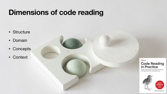 Dimensions of code reading
• Structure

• Domain

• Concepts 

• Context
