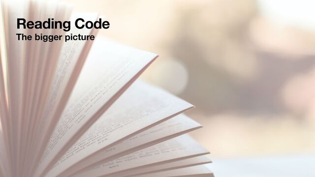 Reading Code
The bigger picture
