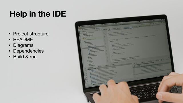 Help in the IDE
• Project structure

• README

• Diagrams

• Dependencies

• Build & run

