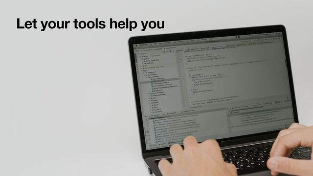 Let your tools help you
