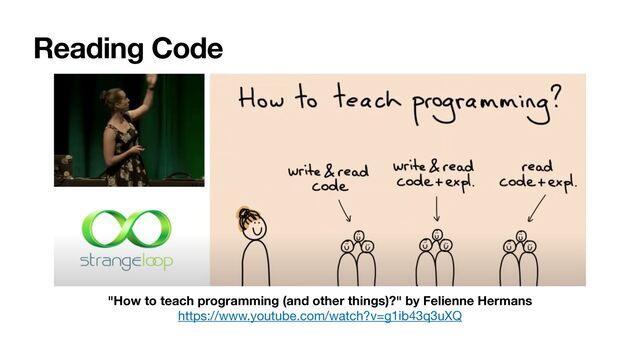 Reading Code
"How to teach programming (and other things)?" by Felienne Hermans
https://www.youtube.com/watch?v=g1ib43q3uXQ
