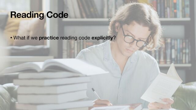 Reading Code
• What if we practice reading code explicitly?

