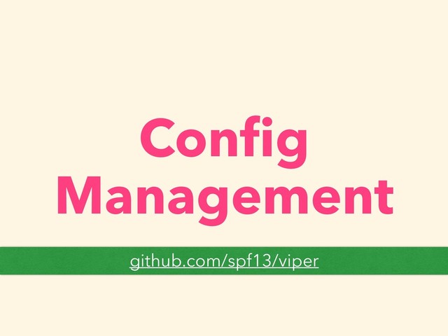 Conﬁg
Management
github.com/spf13/viper
