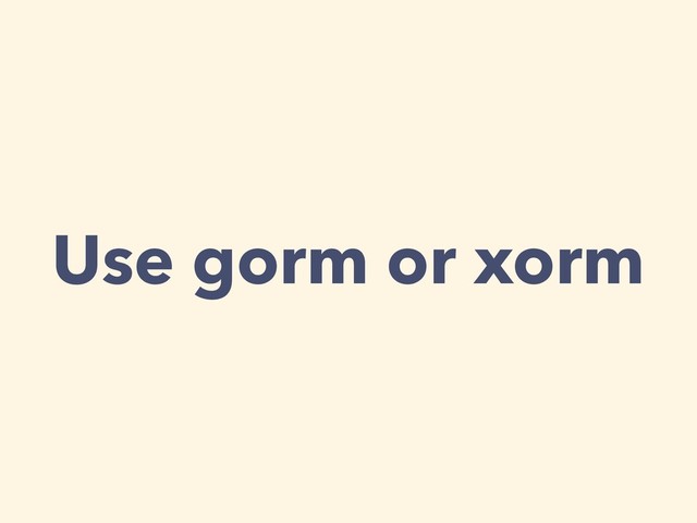 Use gorm or xorm
