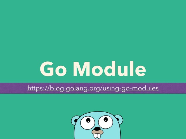 Go Module
https://blog.golang.org/using-go-modules
