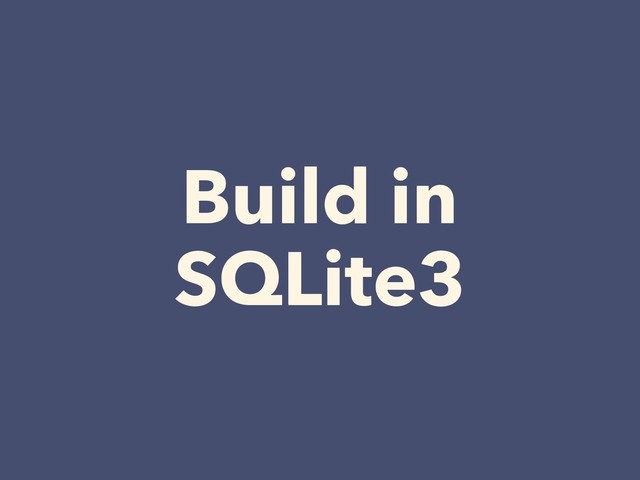 Build in
SQLite3
