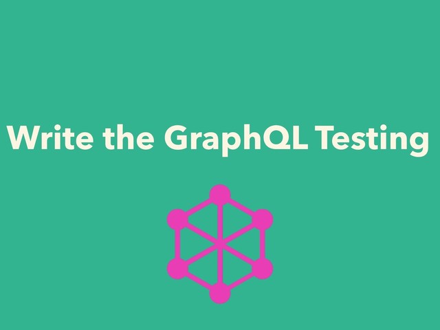 Write the GraphQL Testing
