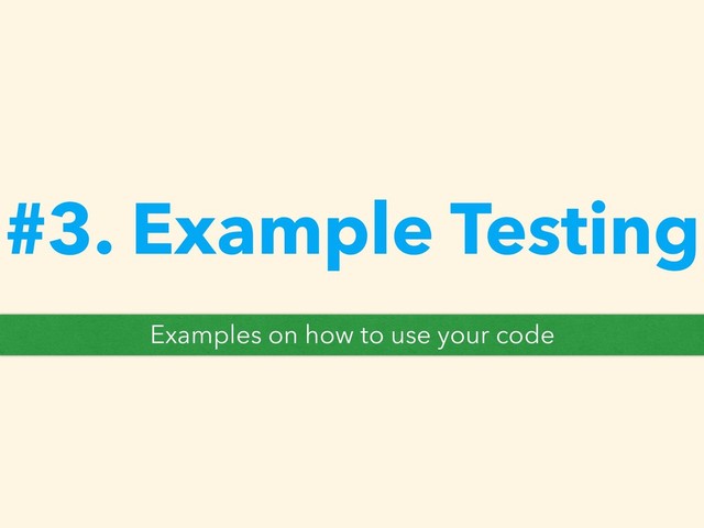 #3. Example Testing
Examples on how to use your code
