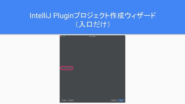 IntelliJ Pluginプロジェクト作成ウィザード
（入口だけ）
