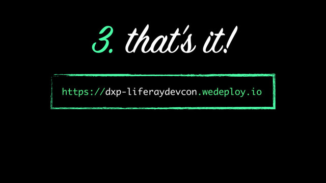 3. that’s it!
https://dxp-liferaydevcon.wedeploy.io
