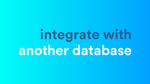 integrate with 
another database
