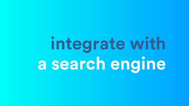 integrate with 
a search engine
