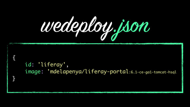 wedeploy.json
{
id: 'liferay',
image: 'mdelapenya/liferay-portal:6.1-ce-ga1-tomcat-hsql
}
