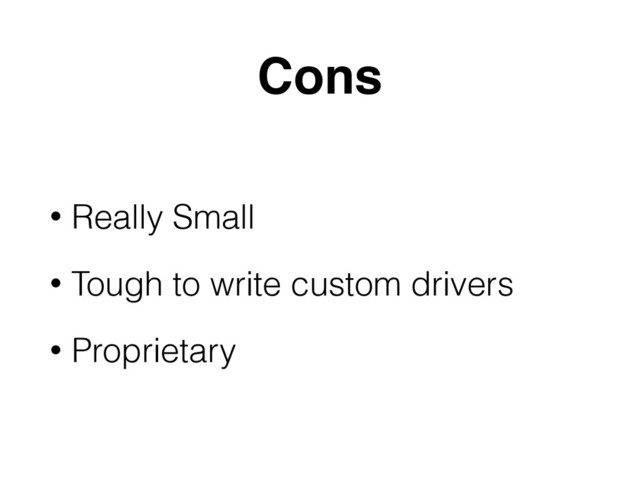 Cons
• Really Small
• Tough to write custom drivers
• Proprietary
