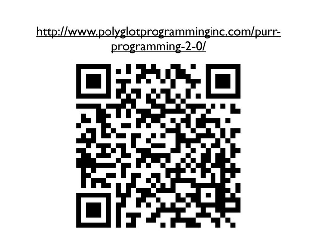 http://www.polyglotprogramminginc.com/purr-
programming-2-0/
