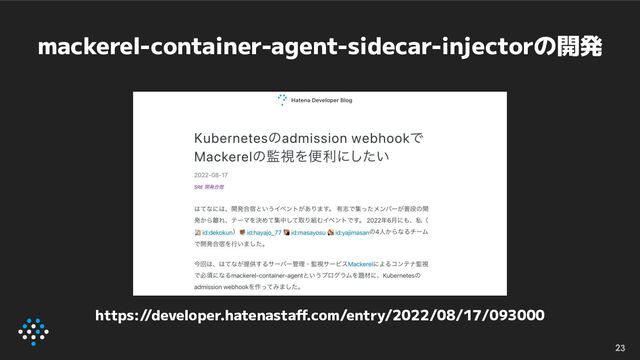 mackerel-container-agent-sidecar-injectorの開発
23
https://developer.hatenastaff.com/entry/2022/08/17/093000
