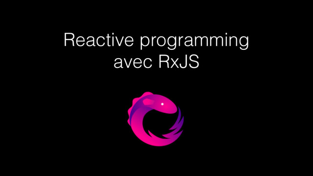 Reactive programming
avec RxJS
