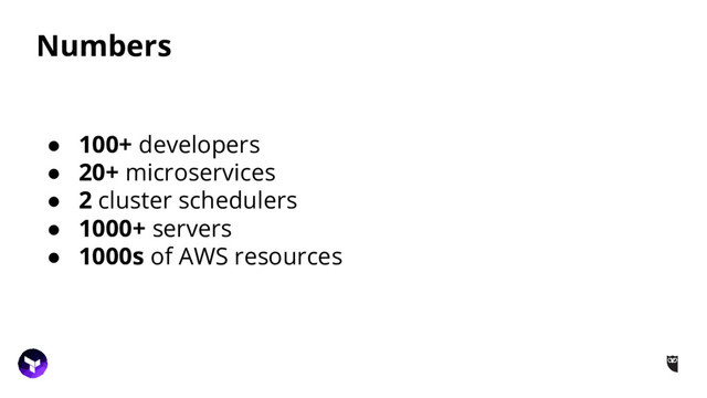 Numbers
● 100+ developers
● 20+ microservices
● 2 cluster schedulers
● 1000+ servers
● 1000s of AWS resources
