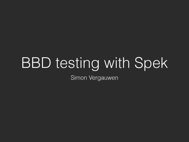 BBD testing with Spek
Simon Vergauwen

