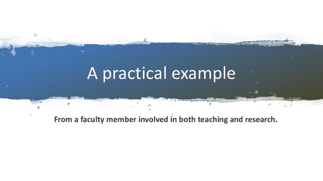 A practical example
From a faculty member involved in both teaching and research.
