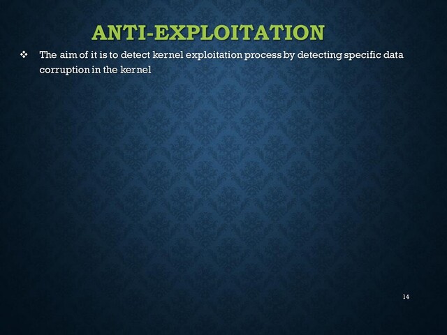 14
ANTI-EXPLOITATION
❖ The aim of it is to detect kernel exploitation process by detecting specific data
corruption in the kernel
